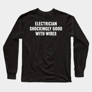 Electrician Shockingly Good with Wires Long Sleeve T-Shirt